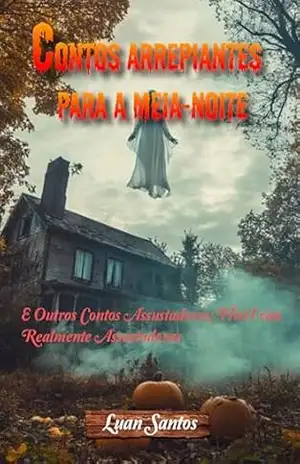 Contos arrepiantes para a meia–noite: e outros contos assustadores; Histórias realmente assustadoras – Luan  Santos