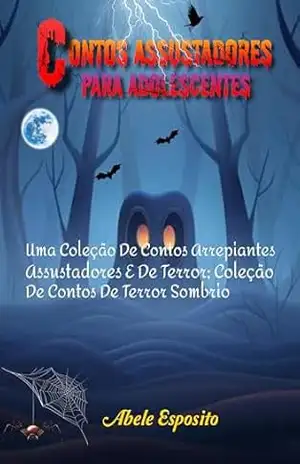 Contos assustadores para adolescentes: Uma Coleção De Contos Arrepiantes, Assustadores E De Terror; Coleção De Contos De Terror Sombrio – Abele  Esposito