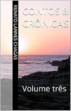 CONTOS & CRÔNICAS: Volume três – RENATO  LANNES CHAGAS