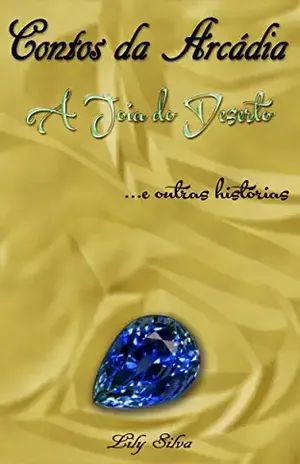 Contos da Arcádia: A Joia do Deserto e Outras Histórias - Lily Silva
