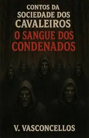 Contos da Sociedade dos Cavaleiros: O sangue dos condenados – V. Vasconcellos