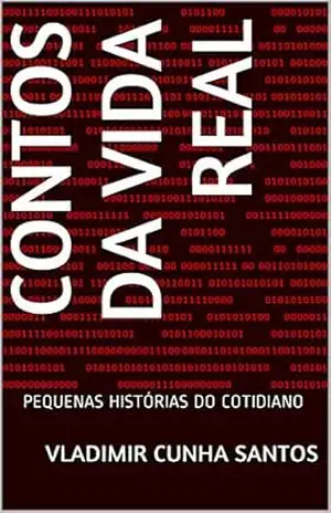 CONTOS DA VIDA REAL: PEQUENAS HISTÓRIAS DO COTIDIANO - VLADIMIR CUNHA SANTOS