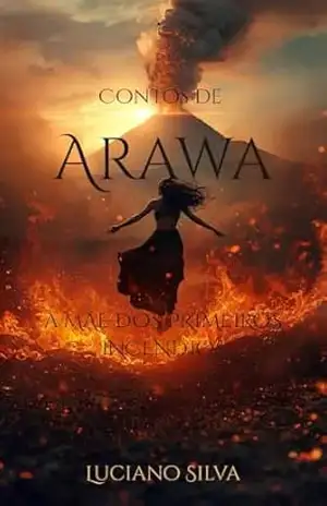 Contos de Arawa: A Mãe dos Primeiros Incêndios – Luciano  Silva