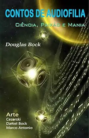 CONTOS DE AUDIOFILIA: Ciência, Paixão e Mania - Douglas Bock