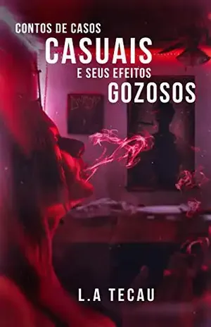 Contos de casos casuais e seus efeitos gozosos - L.A. Tecau
