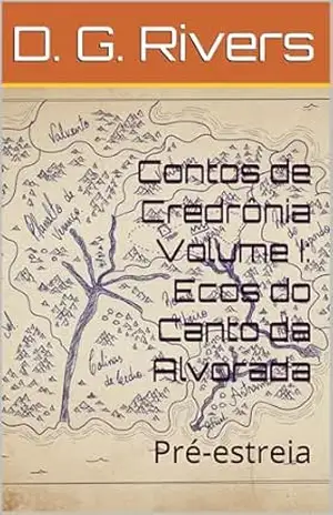 Contos de Credrônia Volume I: Ecos do Canto da Alvorada: Pré–estreia - D. G.  Rivers