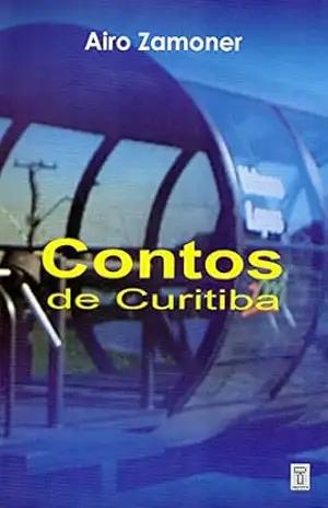 Contos de Curitiba: Dez contos inspirados em dez logradouros da cidade de Curitiba no Sul do Brasil – Airo Zamoner