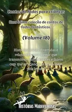 Contos de fadas para crianças Uma ótima coleção de contos de fadas fantásticos. (Volume 18): Histórias únicas, divertidas e relaxantes para dormir que ... que as crianças se apaixonem pela leitura. - Histórias maravilhosas