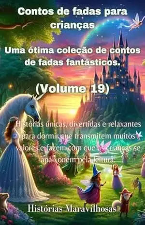 Contos de fadas para crianças Uma ótima coleção de contos de fadas fantásticos. (Volume 19): Histórias únicas, divertidas e relaxantes para dormir que ... que as crianças se apaixonem pela leitura. - Histórias maravilhosas