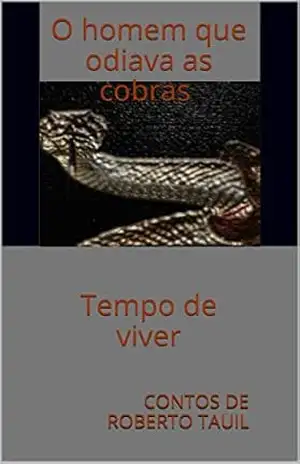 Contos de Roberto Tauil: O homem que odiava as cobras e Tempo de viver - Contos de Roberto Tauil