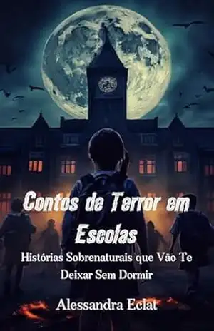 Contos de Terror em Escolas: Histórias Sobrenaturais que Vão Te Deixar Sem Dormir – Alessandra  Eclat