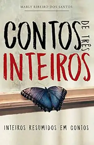 Contos de três inteiros: inteiros resumidos em contos – Marly Ribeiro dos Santos