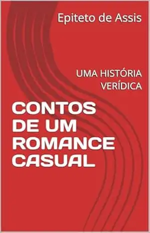 CONTOS DE UM ROMANCE CASUAL: UMA HISTÓRIA VERÍDICA – Epiteto  de Assis