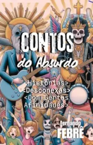 Contos do Absurdo: Histórias Desconexas Com Certas Afinidades – Fernando  Febrê