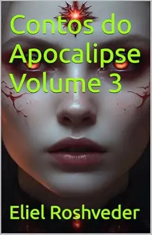 Contos do Apocalipse Volume 3 (INSTRUÇÃO PARA O APOCALIPSE QUE SE APROXIMA Livro 98) – Eliel Roshveder