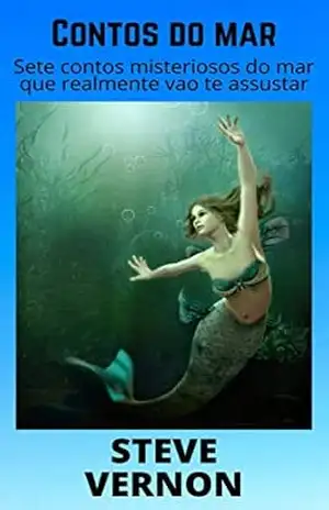 Contos do Mar: Sete contos misteriosos do mar que realmente vão te assustar. – Steve Vernon