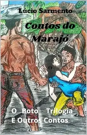 Contos do Marajó: O Boto_ Trilogia_ E Outros Contos – José Lúcio Sarmento Alves