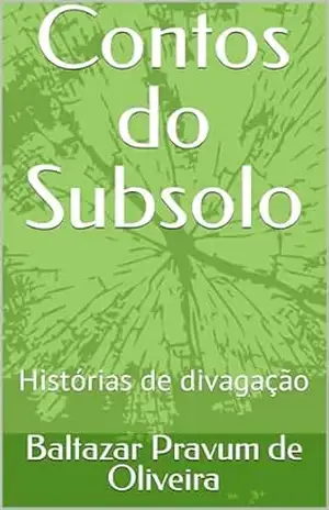 Contos do Subsolo: Histórias de divagação – Baltazar Pravum de Oliveira