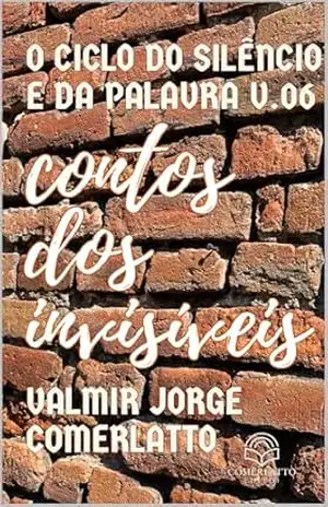 CONTOS DOS INVISÍVEIS: Vozes Marginalizadas (O CICLO DO SILÊNCIO E DA PALAVRA Livro 6) – VALMIR JORGE COMERLATTO