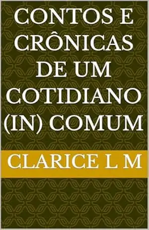 Contos e Crônicas de um Cotidiano (In) comum – Clarice  L M
