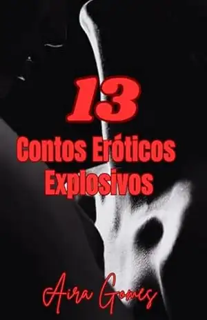 Contos Eróticos: 13 contos explosivos – AIRA GOMES