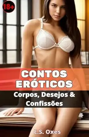 Contos Eróticos: Corpos, Desejos & Confissões (Contos Eróticos – Oxes) – E.S. Oxes