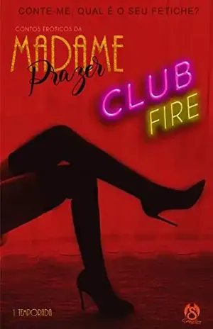 CONTOS ERÓTICOS DA MADAME PRAZER: EPISÓDIO UM – CLUB FIRE (CONTOS ERÓTICOS MADAME PRAZER – 1 TEMPORADA) - MADAME  PRAZER