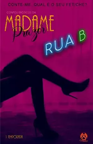 CONTOS ERÓTICOS DA MADAME PRAZER: EPISÓDIO DOIS – RUA B - MADAME PRAZER
