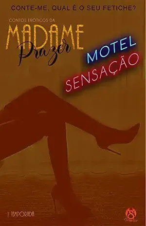 CONTOS ERÓTICOS DA MADAME PRAZER: EPISÓDIO CINCO – MOTEL SENSAÇÃO - MADAME PRAZER 