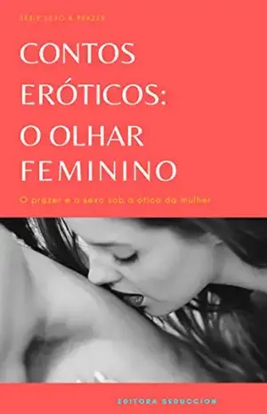 Contos Eróticos: O Olhar Feminino (Sexo & Prazer) - Editora Seduccion