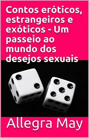 Contos eróticos, estrangeiros e exóticos – Um passeio ao mundo dos desejos sexuais - Allegra May