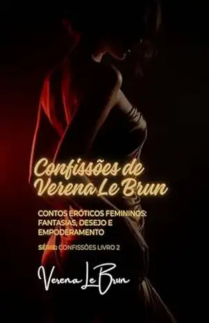 Contos Eróticos Femininos: Fantasias, Desejo e Empoderamento: Série Confissões –2° Temporada (Confissões de Verena Le Brun) – Verena Le Brun