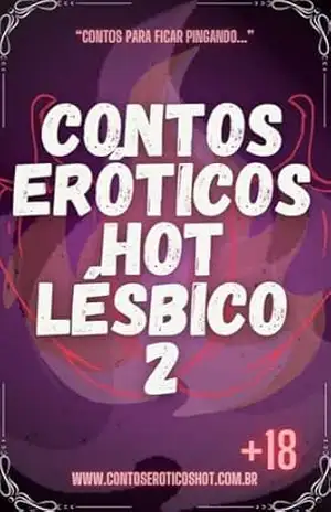 Contos Eróticos Hot Lésbicos Volume 2: Iniciação, dominação, traição, grupal e muito mais… – Contos Eróticos Hot