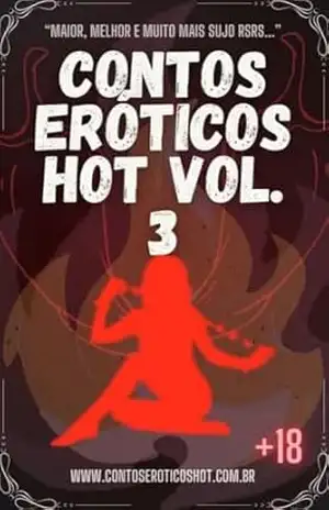Contos Eróticos Hot Volume 3: Maior, Melhor e MUITO mais sujo… – Contos Eróticos Hot