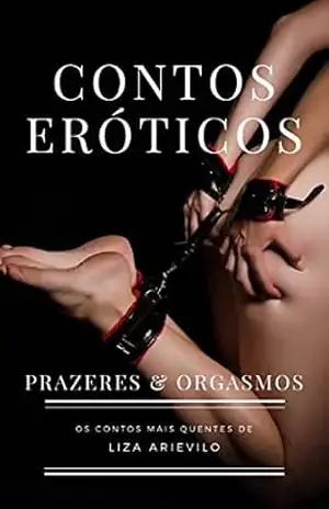 Contos Eróticos: Prazeres & Orgasmos – Liza  Arievilo