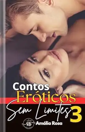 Contos Eróticos Sem Limites 3: Mulheres Casadas Também Tem Desejos Secretos e Realizam Fantasias Proibidas (Coletâneas de Contos) – Amália Rosa
