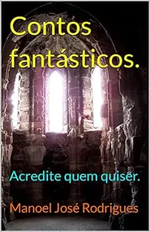 Contos fantásticos.: Acredite quem quiser. - Manoel José Rodrigues