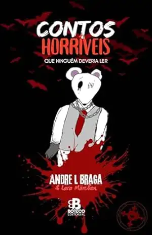 Contos horríveis que ninguém deveria ler: Uma coletânea de contos de terror – Andre L Braga