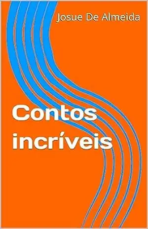 Contos incríveis – Josue De Almeida
