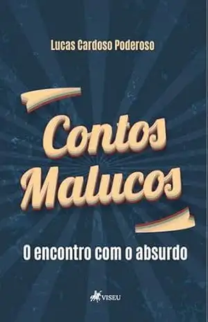 Contos Malucos: O encontro com o absurdo - Lucas Cardoso Poderoso