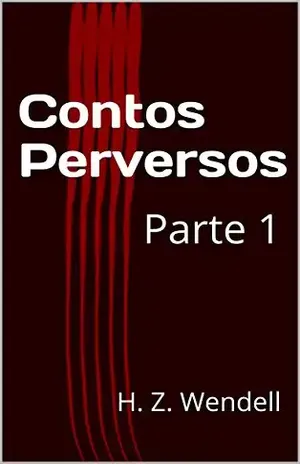 Contos Perversos: Parte 1 (Trilogia Contos Perversos) - H. Z. Wendell