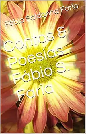 Contos & Poesias Fábio S. Faria – Fábio Saldanha Faria