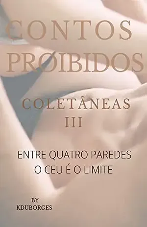 Contos Proibidos III: Entre quatro paredes o céu é o limite – Kduborges 1