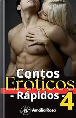 Contos Rápidos 4: Rapidinhas Ardentes – Histórias Curtas, Segredos E Encontros Proibidos (Coletâneas de Contos) – Amália Rosa