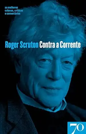 Contra a Corrente – As Melhores Colunas, Críticas e Comentários de Roger Scruton – Roger Scruton