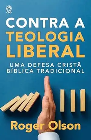 Contra a Teologia Liberal: Uma defesa cristã bíblica tradicional – Roger Olson