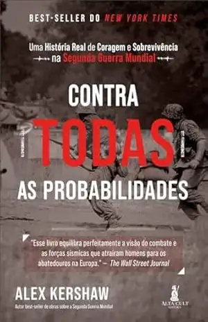 Contra todas as probabilidades: uma história real de coragem e sobrevivência na Segunda Guerra Mundial – Alex Kershaw