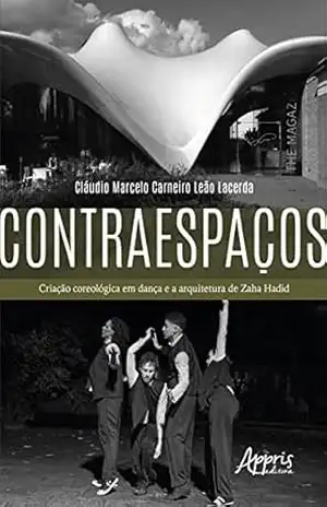 Contraespaços: Criação Coreológica em Dança e a Arquitetura de Zaha Hadid – Cláudio Marcelo Carneiro Leão Lacerda