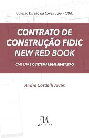 Contrato de Construção FIDIC New Red Book: Civil Law e o Sistema Legal Brasileiro (IBDiC) – André Cordelli Alves