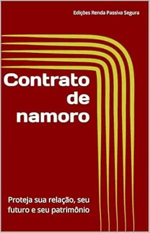 Contrato de namoro: Proteja sua relação, seu futuro e seu patrimônio – Renda Passiva Segura Edições Digitais